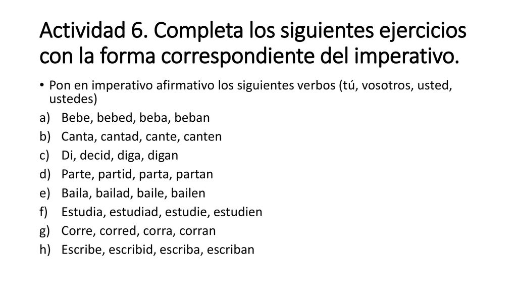 Actividad 6. Completa los siguientes ejercicios con la forma correspondiente del imperativo.