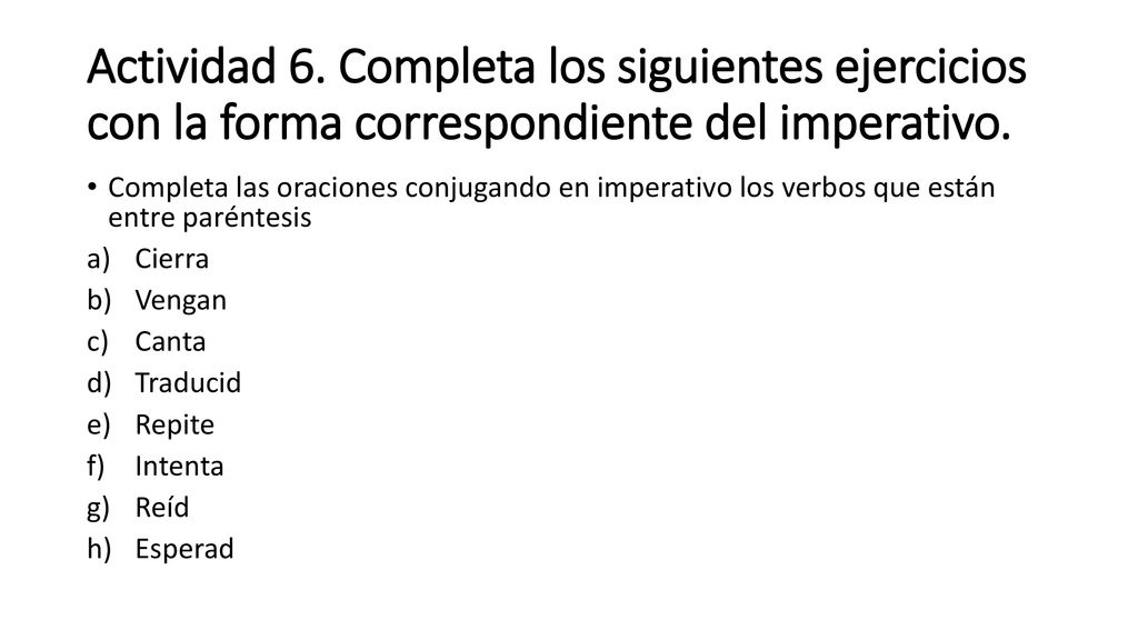 Actividad 6. Completa los siguientes ejercicios con la forma correspondiente del imperativo.