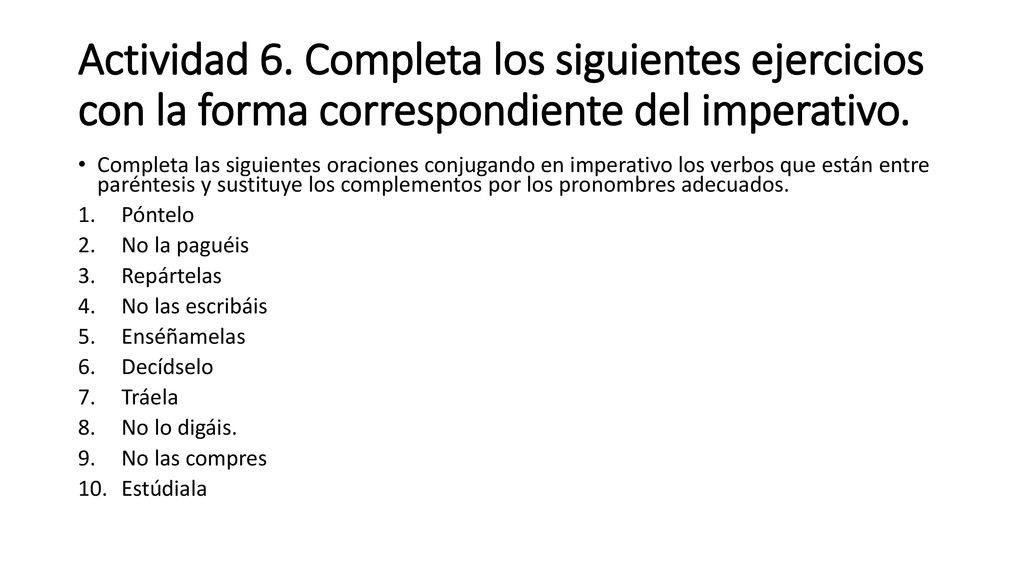 Actividad 6. Completa los siguientes ejercicios con la forma correspondiente del imperativo.