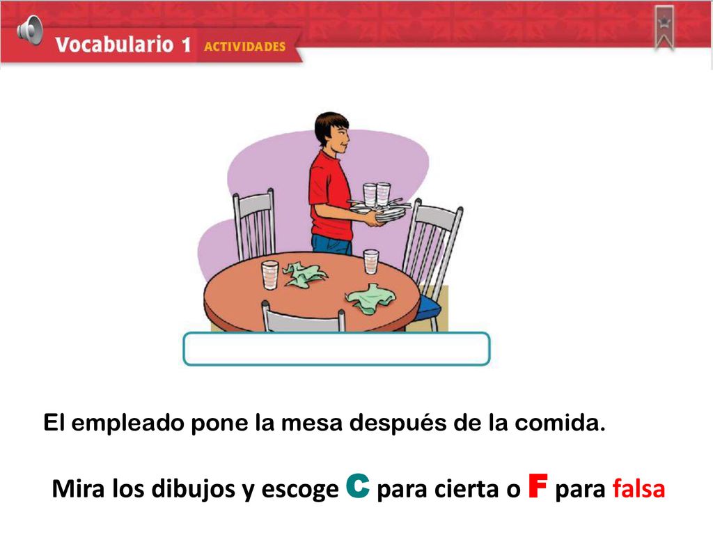 Mira los dibujos y escoge C para cierta o F para falsa.