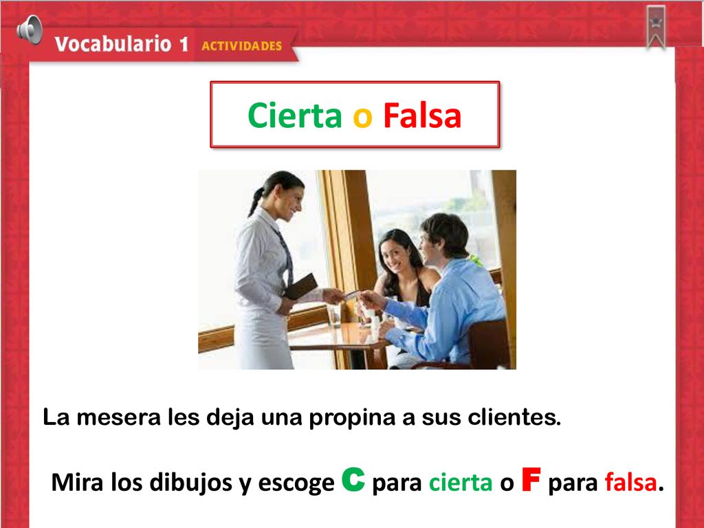 Mira los dibujos y escoge C para cierta o F para falsa.
