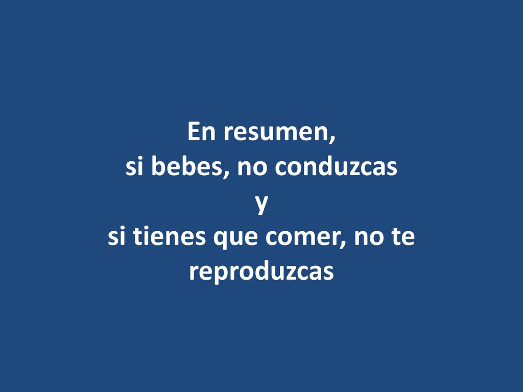 En resumen, si bebes, no conduzcas y si tienes que comer, no te reproduzcas