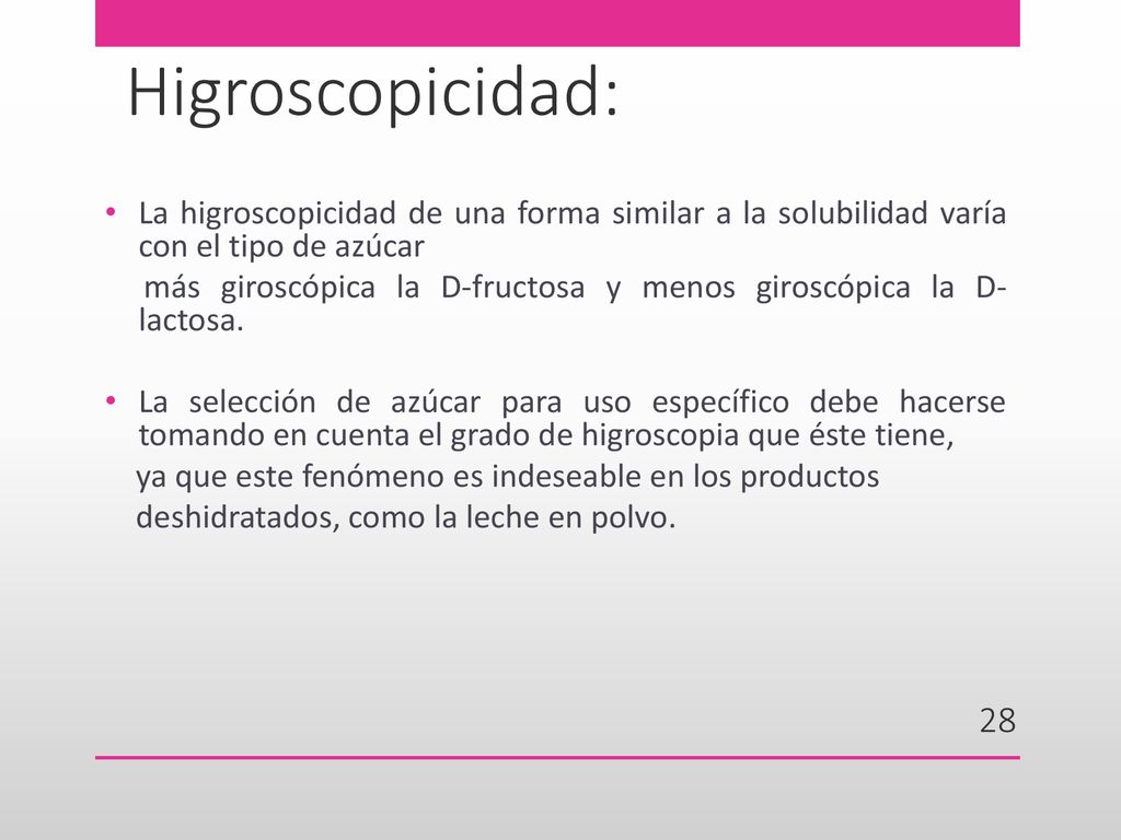 Higroscopicidad: La higroscopicidad de una forma similar a la solubilidad varía con el tipo de azúcar.