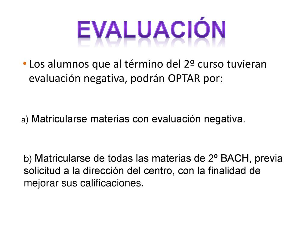 EVALUACIÓN Los alumnos que al término del 2º curso tuvieran evaluación negativa, podrán OPTAR por: a) Matricularse materias con evaluación negativa.