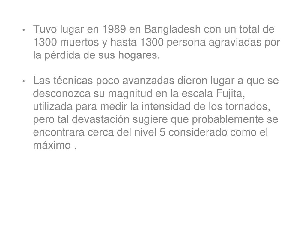 Tuvo lugar en 1989 en Bangladesh con un total de 1300 muertos y hasta 1300 persona agraviadas por la pérdida de sus hogares.