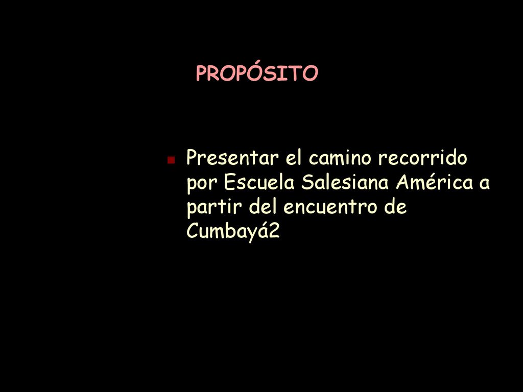 PROPÓSITO Presentar el camino recorrido por Escuela Salesiana América a partir del encuentro de Cumbayá2.