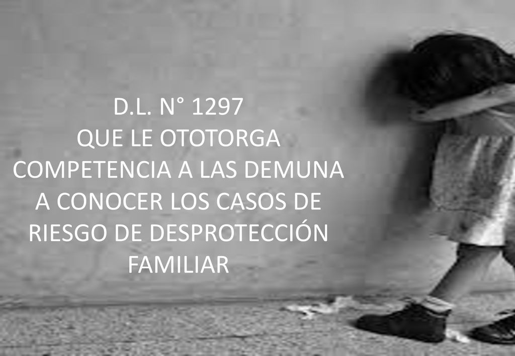D.L. N° 1297 QUE LE OTOTORGA COMPETENCIA A LAS DEMUNA A CONOCER LOS CASOS DE RIESGO DE DESPROTECCIÓN FAMILIAR.