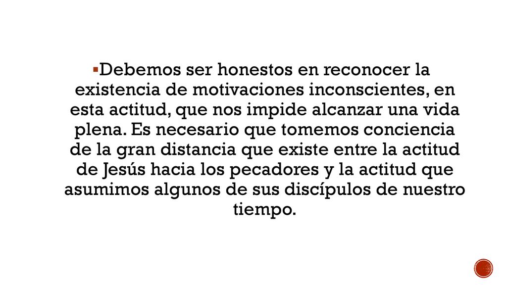 Debemos ser honestos en reconocer la existencia de motivaciones inconscientes, en esta actitud, que nos impide alcanzar una vida plena.