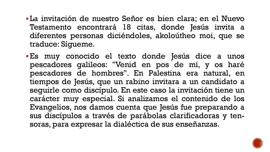 La invitación de nuestro Señor es bien clara; en el Nuevo Testamento encontrará 18 citas, donde Jesús invita a diferentes personas diciéndoles, akoloútheo moi, que se traduce: Sígueme.
