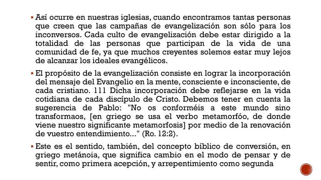 Así ocurre en nuestras iglesias, cuando encontramos tantas personas que creen que las campañas de evangelización son sólo para los inconversos. Cada culto de evangelización debe estar dirigido a la totalidad de las personas que participan de la vida de una comunidad de fe, ya que muchos creyentes solemos estar muy lejos de alcanzar los ideales evangélicos.