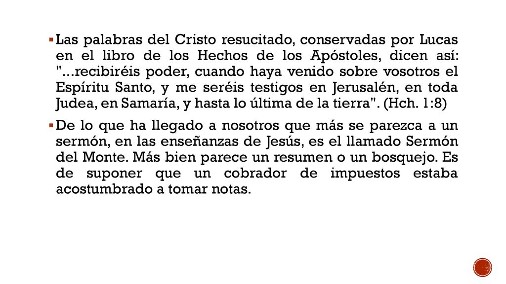 Las palabras del Cristo resucitado, conservadas por Lucas en el libro de los Hechos de los Apóstoles, dicen así: ...recibiréis poder, cuando haya venido sobre vosotros el Espíritu Santo, y me seréis testigos en Jerusalén, en toda Judea, en Samaría, y hasta lo última de la tierra . (Hch. 1:8)