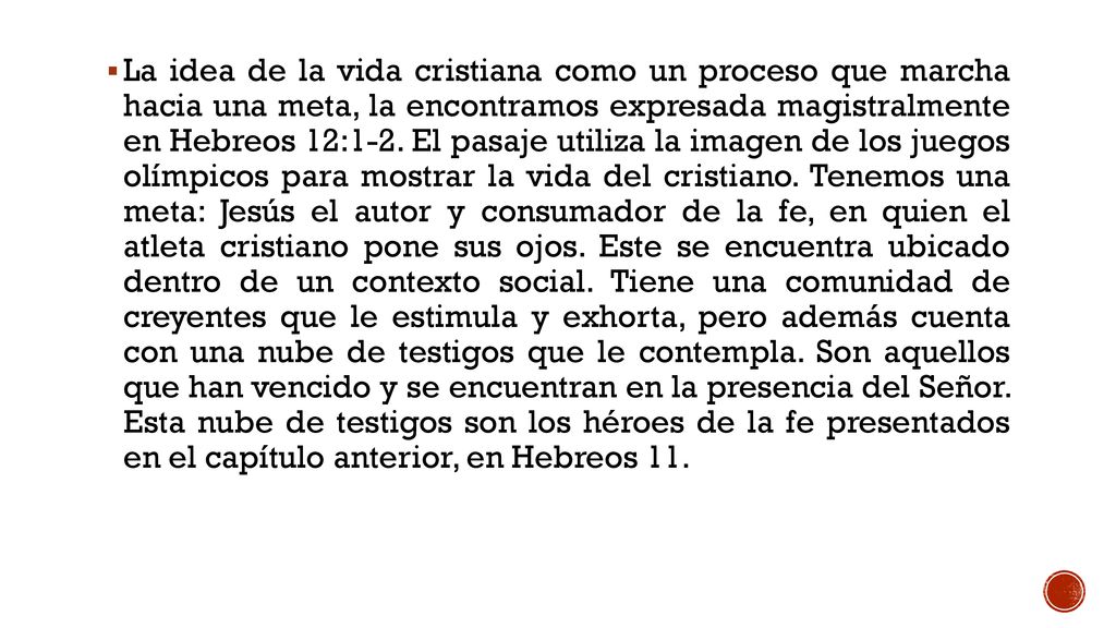 La idea de la vida cristiana como un proceso que marcha hacia una meta, la encontramos expresada magistralmente en Hebreos 12:1-2.