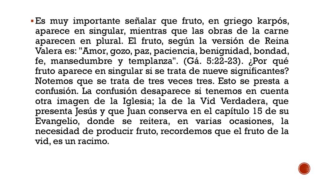 Es muy importante señalar que fruto, en griego karpós, aparece en singular, mientras que las obras de la carne aparecen en plural.