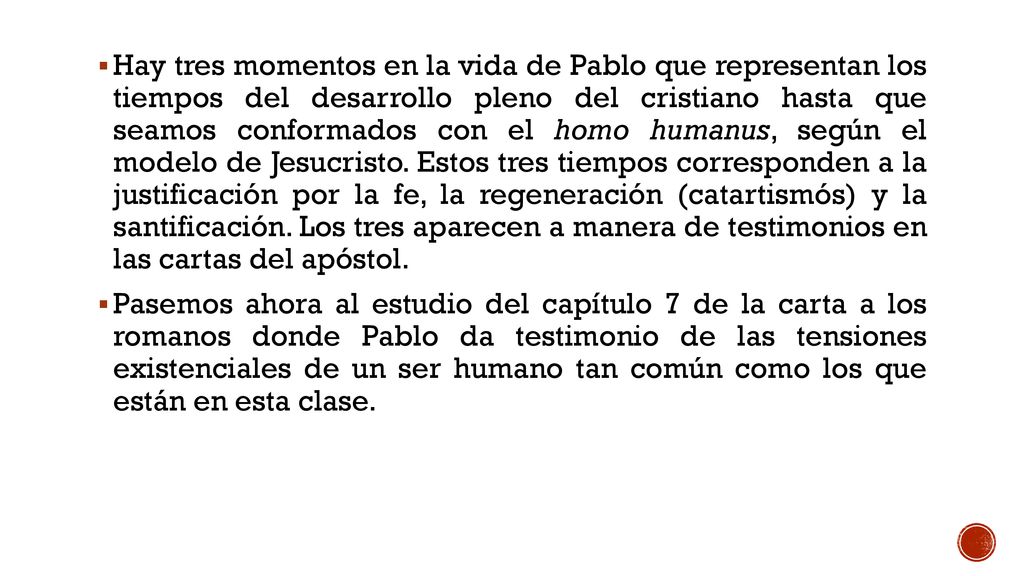 Hay tres momentos en la vida de Pablo que representan los tiempos del desarrollo pleno del cristiano hasta que seamos conformados con el homo humanus, según el modelo de Jesucristo. Estos tres tiempos corresponden a la justificación por la fe, la regeneración (catartismós) y la santificación. Los tres aparecen a manera de testimonios en las cartas del apóstol.