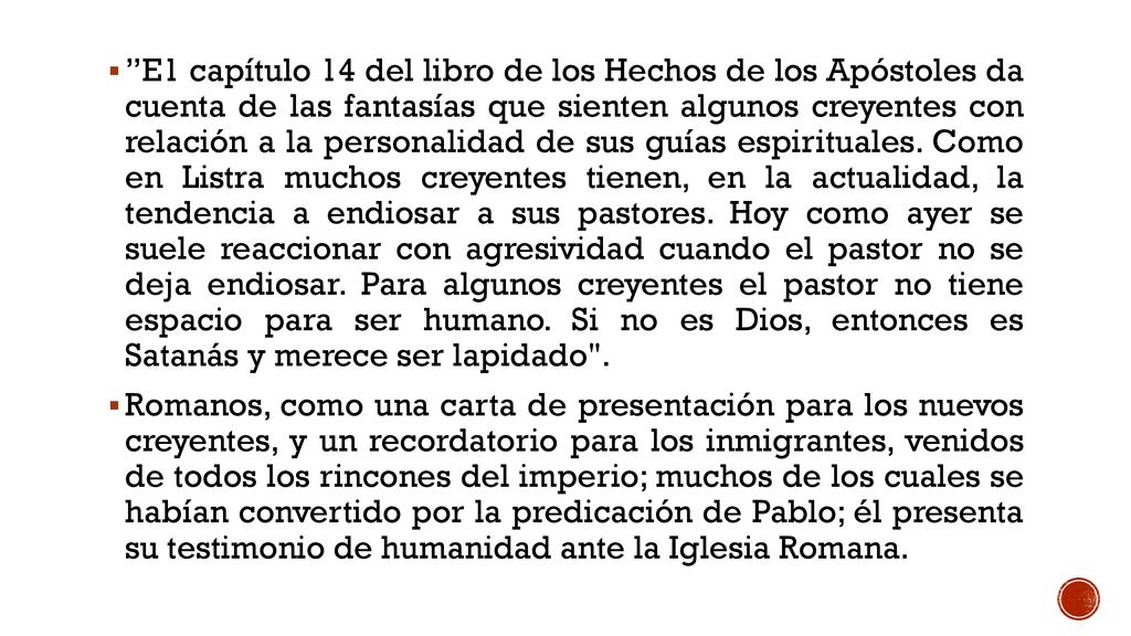 E1 capítulo 14 del libro de los Hechos de los Apóstoles da cuenta de las fantasías que sienten algunos creyentes con relación a la personalidad de sus guías espirituales. Como en Listra muchos creyentes tienen, en la actualidad, la tendencia a endiosar a sus pastores. Hoy como ayer se suele reaccionar con agresividad cuando el pastor no se deja endiosar. Para algunos creyentes el pastor no tiene espacio para ser humano. Si no es Dios, entonces es Satanás y merece ser lapidado .
