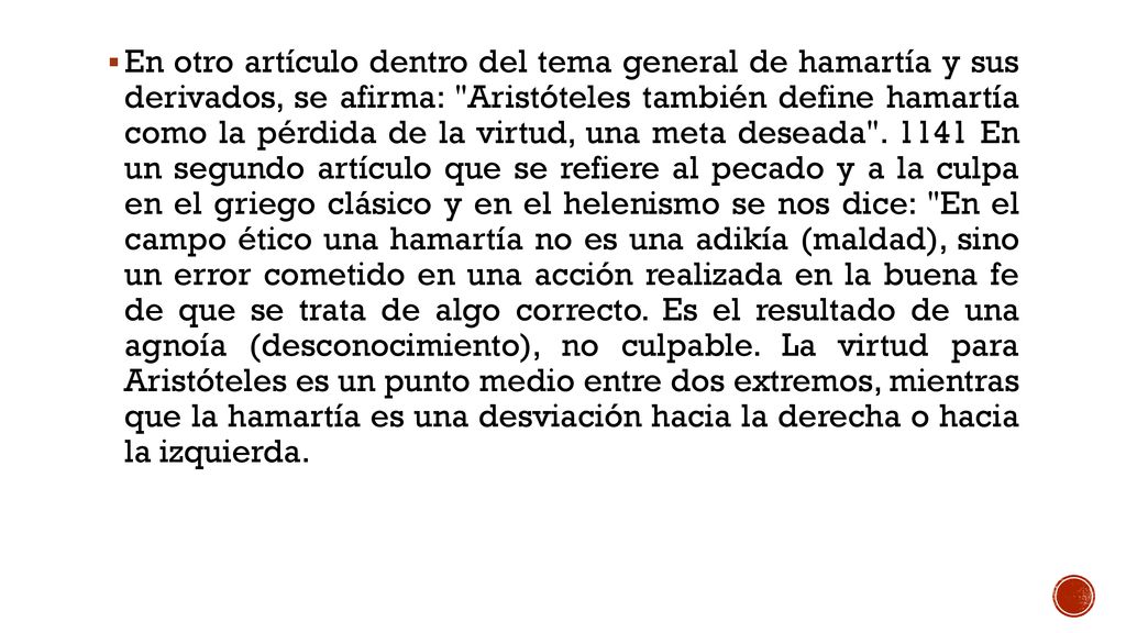 En otro artículo dentro del tema general de hamartía y sus derivados, se afirma: Aristóteles también define hamartía como la pérdida de la virtud, una meta deseada .