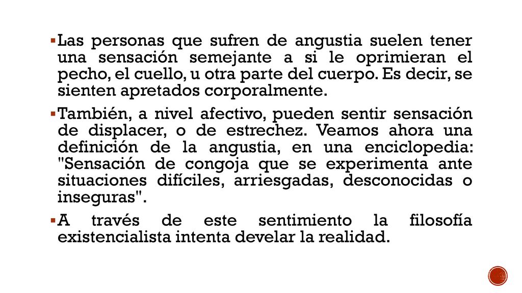 Las personas que sufren de angustia suelen tener una sensación semejante a si le oprimieran el pecho, el cuello, u otra parte del cuerpo. Es decir, se sienten apretados corporalmente.