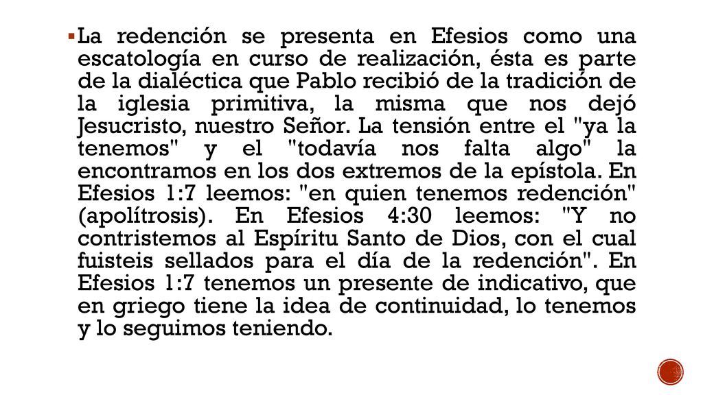 La redención se presenta en Efesios como una escatología en curso de realización, ésta es parte de la dialéctica que Pablo recibió de la tradición de la iglesia primitiva, la misma que nos dejó Jesucristo, nuestro Señor.