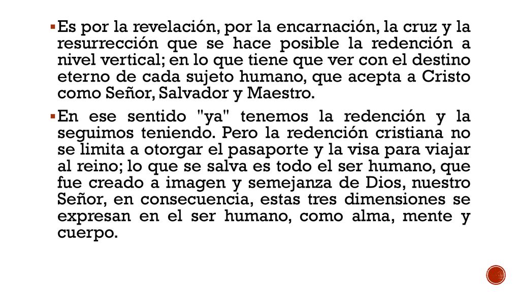 Es por la revelación, por la encarnación, la cruz y la resurrección que se hace posible la redención a nivel vertical; en lo que tiene que ver con el destino eterno de cada sujeto humano, que acepta a Cristo como Señor, Salvador y Maestro.