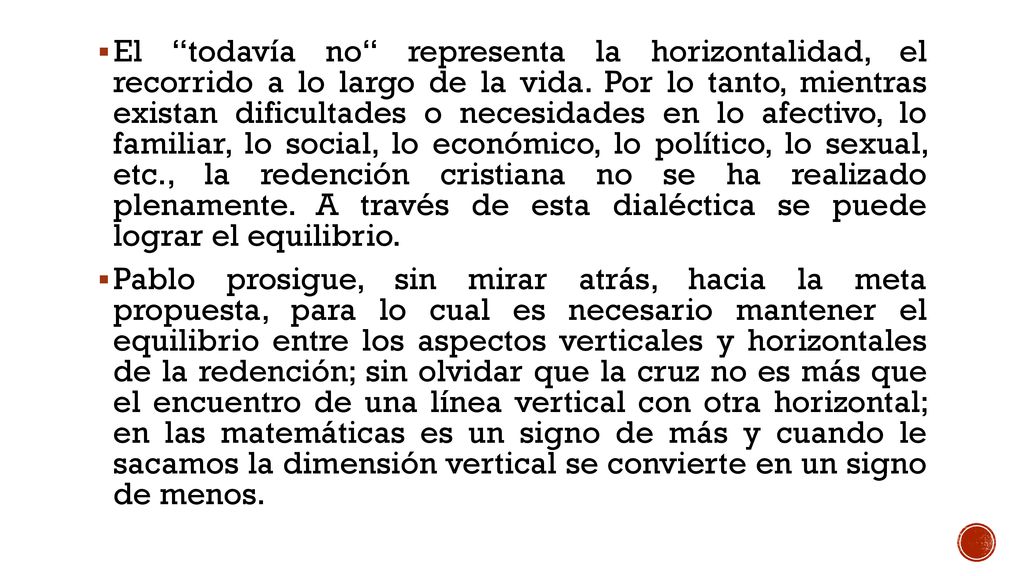 El todavía no representa la horizontalidad, el recorrido a lo largo de la vida. Por lo tanto, mientras existan dificultades o necesidades en lo afectivo, lo familiar, lo social, lo económico, lo político, lo sexual, etc., la redención cristiana no se ha realizado plenamente. A través de esta dialéctica se puede lograr el equilibrio.