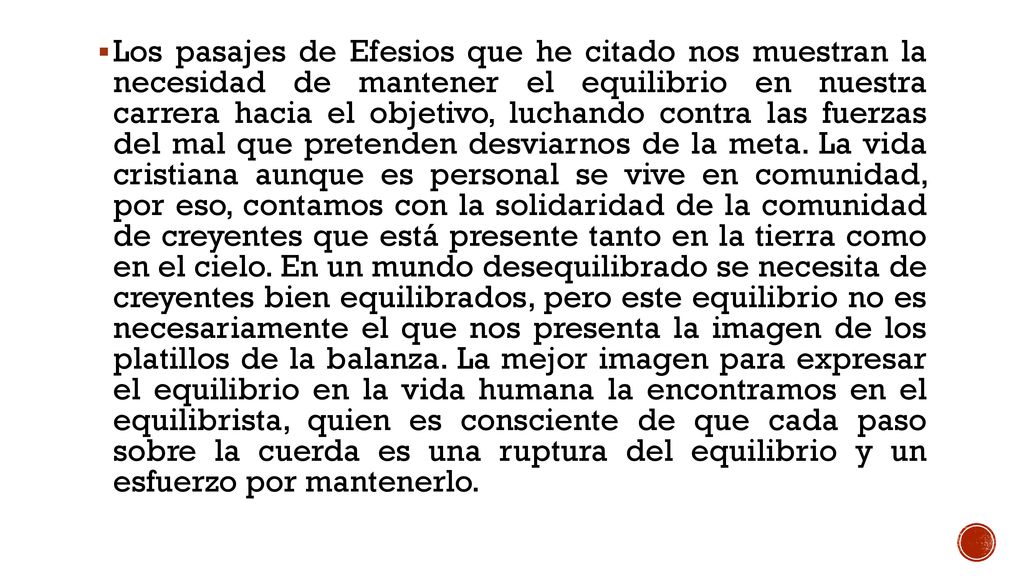 Los pasajes de Efesios que he citado nos muestran la necesidad de mantener el equilibrio en nuestra carrera hacia el objetivo, luchando contra las fuerzas del mal que pretenden desviarnos de la meta.