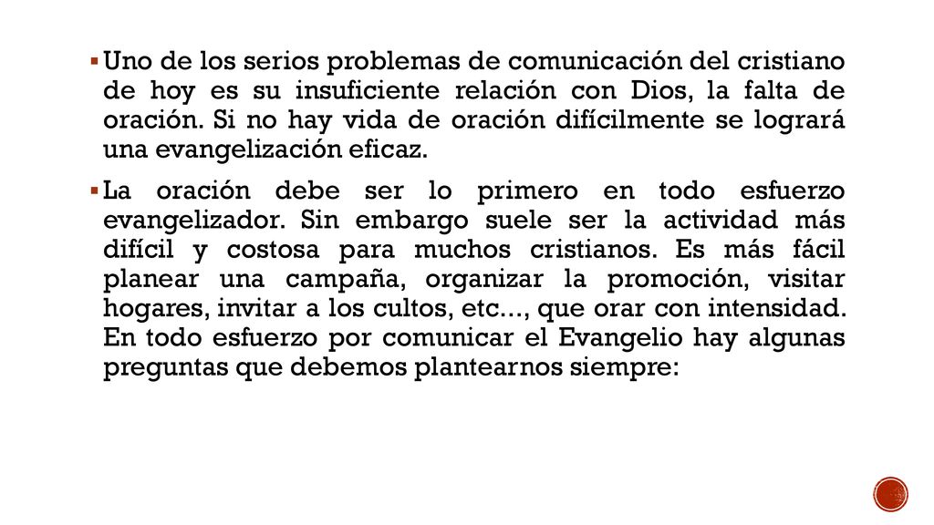 Uno de los serios problemas de comunicación del cristiano de hoy es su insuficiente relación con Dios, la falta de oración. Si no hay vida de oración difícilmente se logrará una evangelización eficaz.