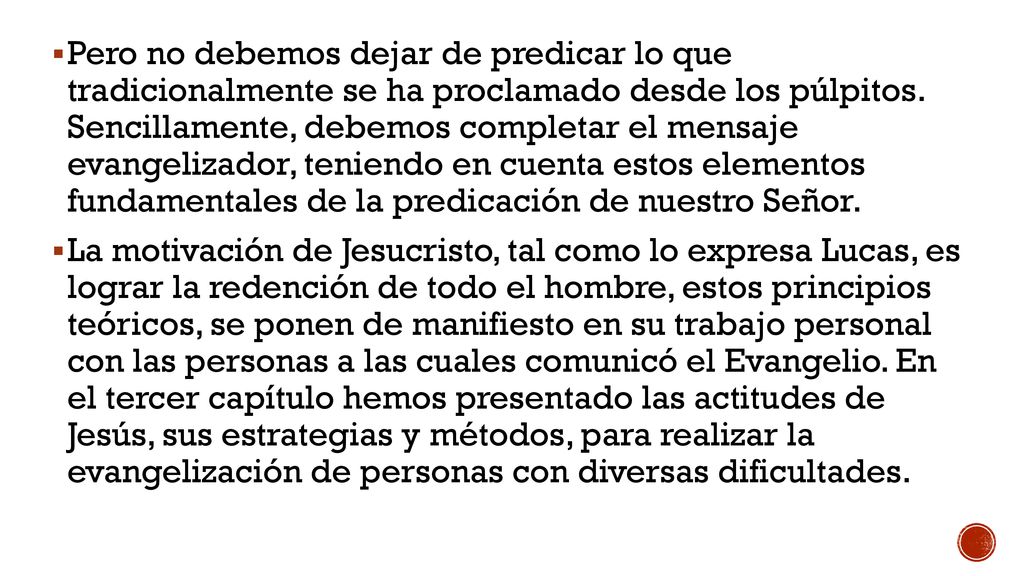 Pero no debemos dejar de predicar lo que tradicionalmente se ha proclamado desde los púlpitos. Sencillamente, debemos completar el mensaje evangelizador, teniendo en cuenta estos elementos fundamentales de la predicación de nuestro Señor.