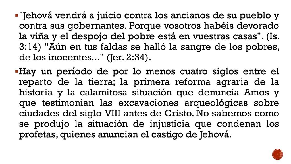 Jehová vendrá a juicio contra los ancianos de su pueblo y contra sus gobernantes. Porque vosotros habéis devorado la viña y el despojo del pobre está en vuestras casas . (Is. 3:14) Aún en tus faldas se halló la sangre de los pobres, de los inocentes... (Jer. 2:34).