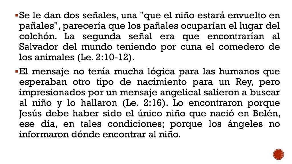 Se le dan dos señales, una que el niño estará envuelto en pañales , parecería que los pañales ocuparían el lugar del colchón. La segunda señal era que encontrarían al Salvador del mundo teniendo por cuna el comedero de los animales (Le. 2:10-12).