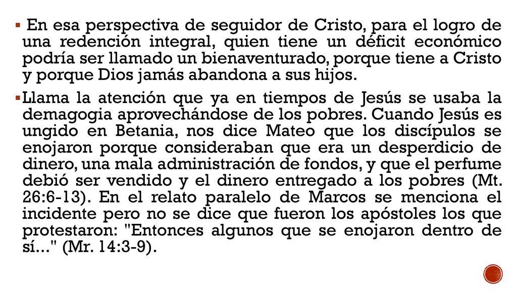 En esa perspectiva de seguidor de Cristo, para el logro de una redención integral, quien tiene un déficit económico podría ser llamado un bienaventurado, porque tiene a Cristo y porque Dios jamás abandona a sus hijos.