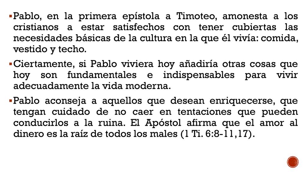 Pablo, en la primera epístola a Timoteo, amonesta a los cristianos a estar satisfechos con tener cubiertas las necesidades básicas de la cultura en la que él vivía: comida, vestido y techo.