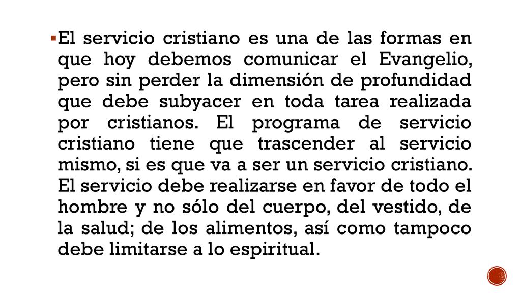 El servicio cristiano es una de las formas en que hoy debemos comunicar el Evangelio, pero sin perder la dimensión de profundidad que debe subyacer en toda tarea realizada por cristianos.