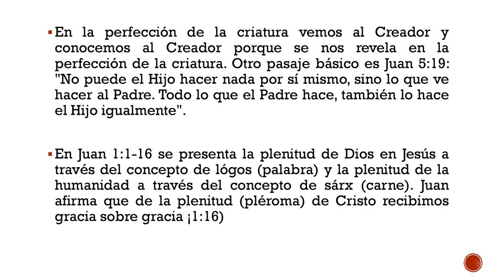 En la perfección de la criatura vemos al Creador y conocemos al Creador porque se nos revela en la perfección de la criatura. Otro pasaje básico es Juan 5:19: No puede el Hijo hacer nada por sí mismo, sino lo que ve hacer al Padre. Todo lo que el Padre hace, también lo hace el Hijo igualmente .