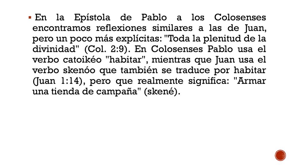 En la Epístola de Pablo a los Colosenses encontramos reflexiones similares a las de Juan, pero un poco más explícitas: Toda la plenitud de la divinidad (Col.