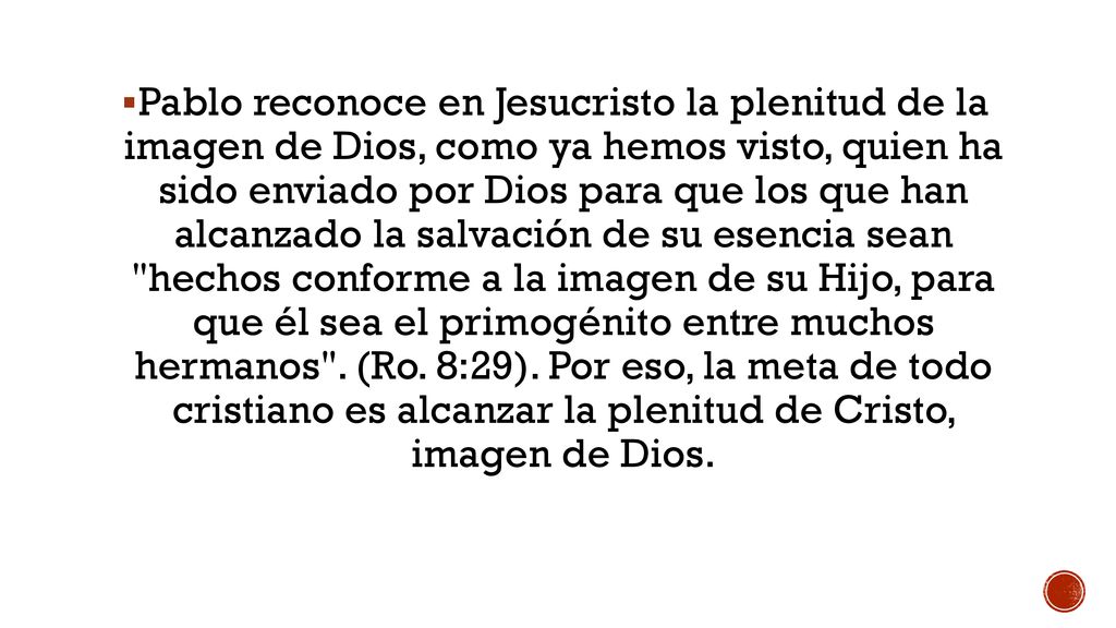Pablo reconoce en Jesucristo la plenitud de la imagen de Dios, como ya hemos visto, quien ha sido enviado por Dios para que los que han alcanzado la salvación de su esencia sean hechos conforme a la imagen de su Hijo, para que él sea el primogénito entre muchos hermanos .