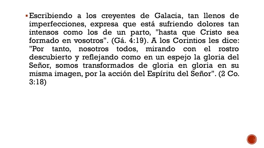 Escribiendo a los creyentes de Galacia, tan llenos de imperfecciones, expresa que está sufriendo dolores tan intensos como los de un parto, hasta que Cristo sea formado en vosotros .