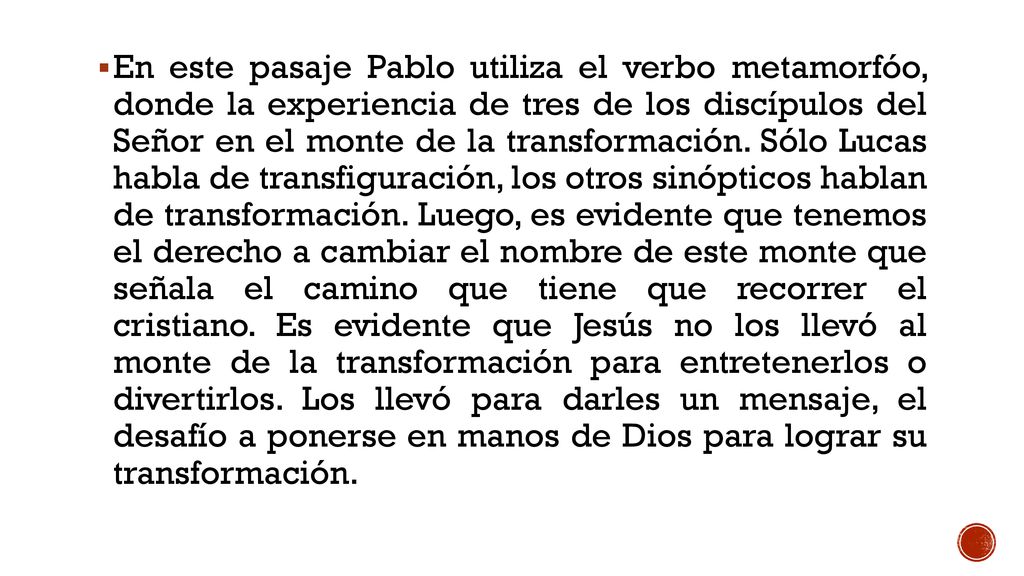 En este pasaje Pablo utiliza el verbo metamorfóo, donde la experiencia de tres de los discípulos del Señor en el monte de la transformación.