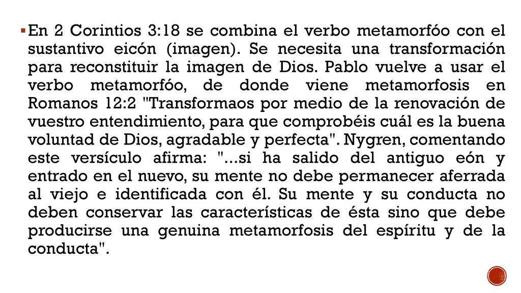 En 2 Corintios 3:18 se combina el verbo metamorfóo con el sustantivo eicón (imagen).