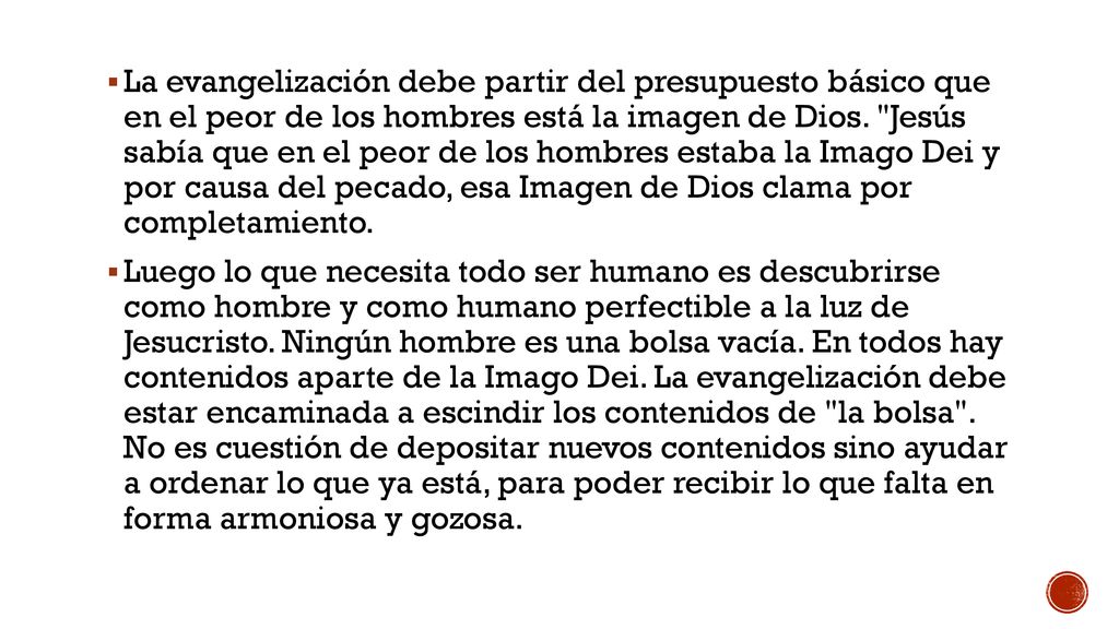 La evangelización debe partir del presupuesto básico que en el peor de los hombres está la imagen de Dios. Jesús sabía que en el peor de los hombres estaba la Imago Dei y por causa del pecado, esa Imagen de Dios clama por completamiento.