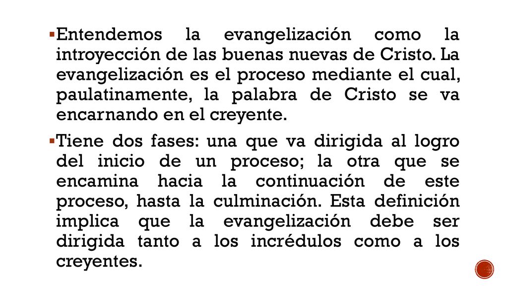 Entendemos la evangelización como la introyección de las buenas nuevas de Cristo. La evangelización es el proceso mediante el cual, paulatinamente, la palabra de Cristo se va encarnando en el creyente.