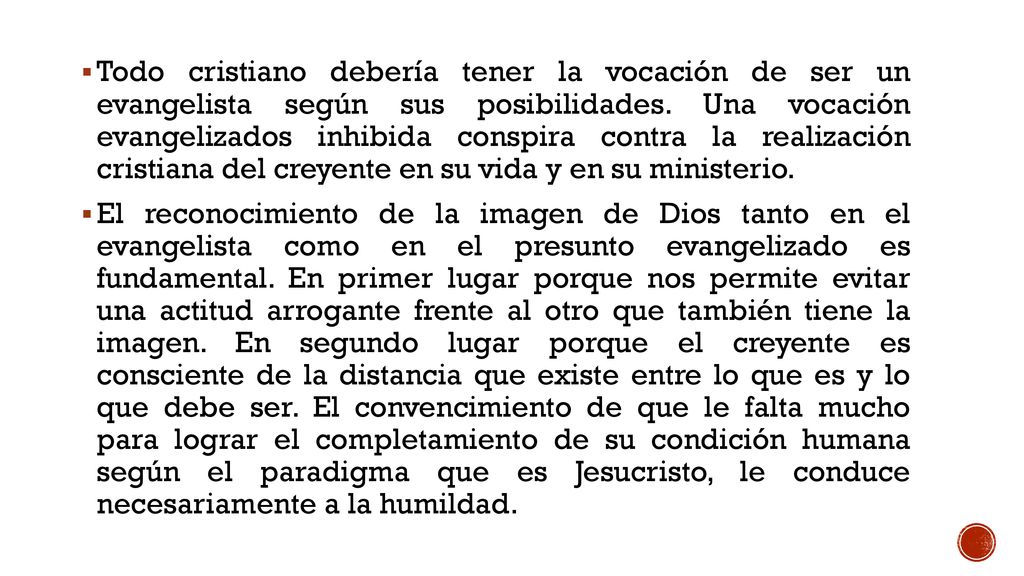 Todo cristiano debería tener la vocación de ser un evangelista según sus posibilidades. Una vocación evangelizados inhibida conspira contra la realización cristiana del creyente en su vida y en su ministerio.
