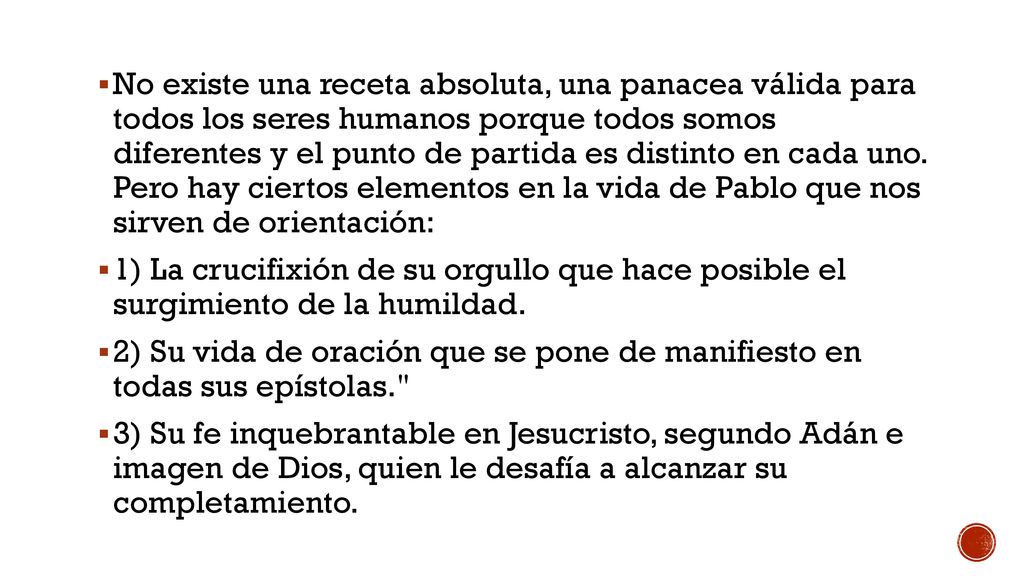 No existe una receta absoluta, una panacea válida para todos los seres humanos porque todos somos diferentes y el punto de partida es distinto en cada uno. Pero hay ciertos elementos en la vida de Pablo que nos sirven de orientación: