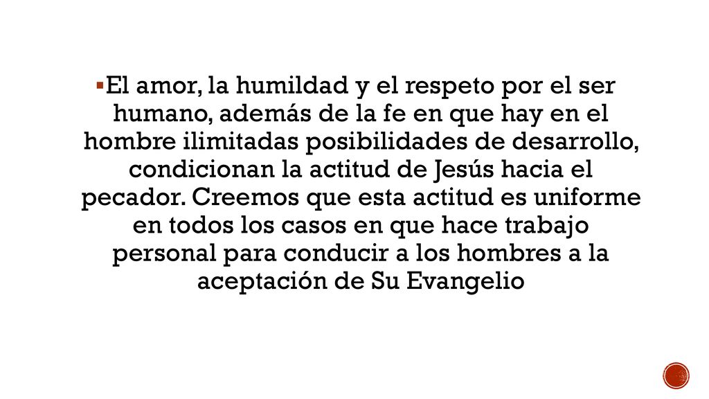 El amor, la humildad y el respeto por el ser humano, además de la fe en que hay en el hombre ilimitadas posibilidades de desarrollo, condicionan la actitud de Jesús hacia el pecador.