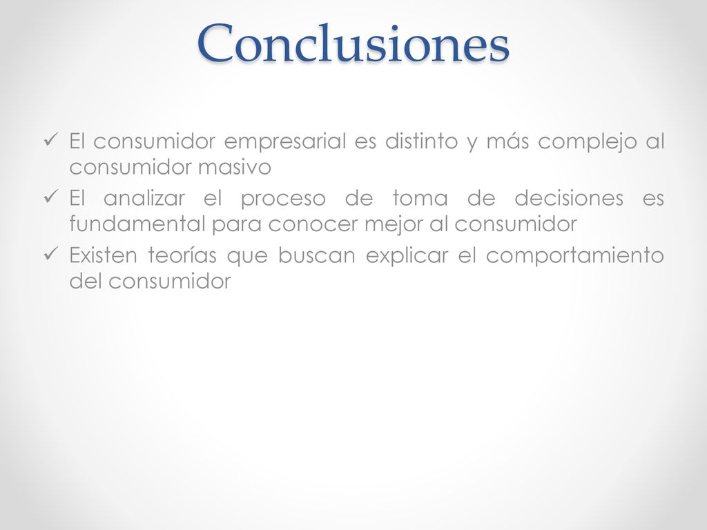 Conclusiones El consumidor empresarial es distinto y más complejo al consumidor masivo.