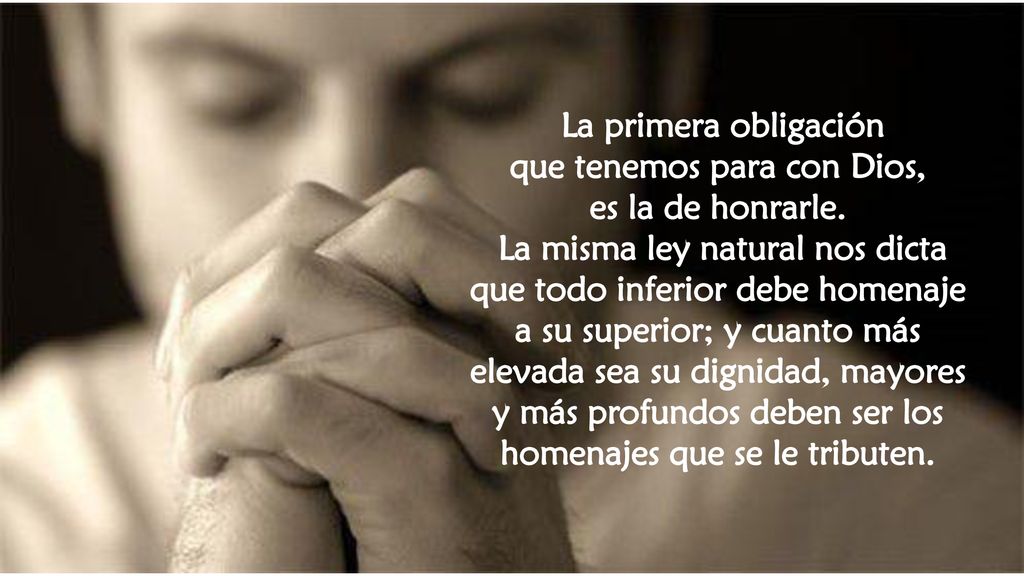 que tenemos para con Dios, homenajes que se le tributen.