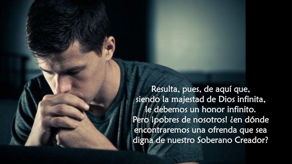 Resulta, pues, de aquí que, siendo la majestad de Dios infinita,
