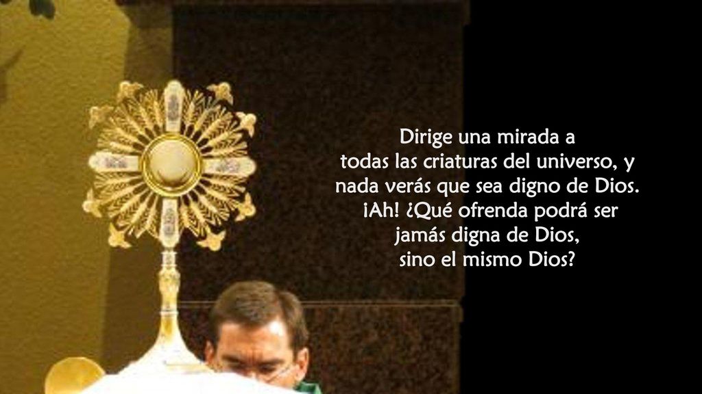 todas las criaturas del universo, y nada verás que sea digno de Dios.