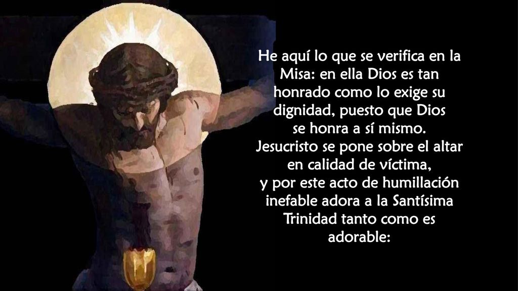 He aquí lo que se verifica en la Misa: en ella Dios es tan