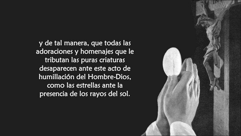y de tal manera, que todas las adoraciones y homenajes que le