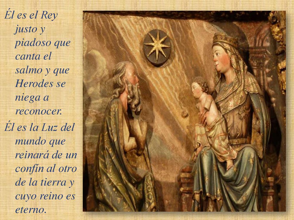 Él es el Rey justo y piadoso que canta el salmo y que Herodes se niega a reconocer.